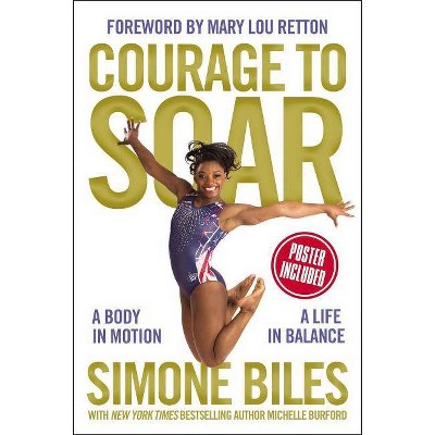 Courage to Soar: A Body in Motion, A Life in Balance (Hardcover) by Simone Biles, Mary Lou Retton, Michelle Burford
