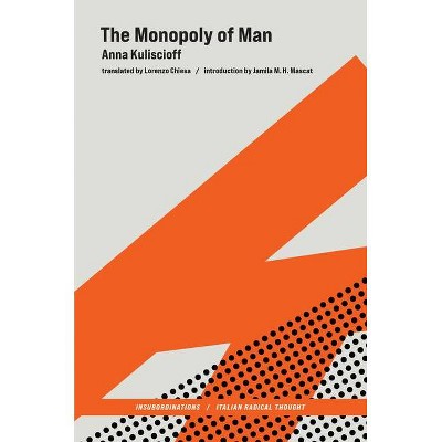 The Monopoly of Man - (Insubordinations: Italian Radical Thought) by  Anna Kuliscioff (Hardcover)