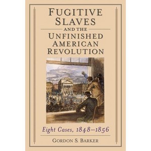 Fugitive Slaves and the Unfinished American Revolution - by  Gordon S Barker (Paperback) - 1 of 1