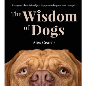 The Wisdom of Dogs - by  Alex Cearns (Hardcover) - 1 of 1