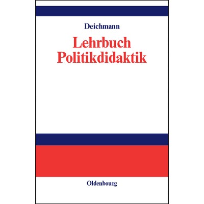 Lehrbuch Politikdidaktik - (Lehr- Und Handbücher Der Politikwissenschaft) by  Carl Deichmann (Hardcover)