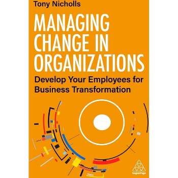Managing Change in Organizations - by  Tony Nicholls (Paperback)