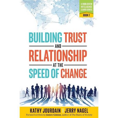 Building Trust and Relationship at the Speed of Change - (A Worldview Intelligence Leader) by  Kathy Jourdain & Jerry Nagel (Paperback)