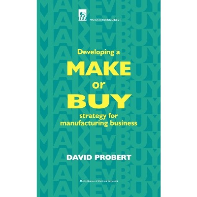 Developing a Make or Buy Strategy for Manufacturing Business - (History and Management of Technology) by  David Probert (Hardcover)