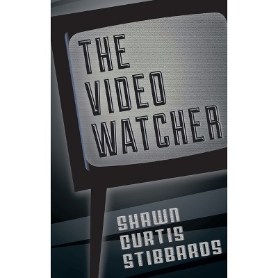 The Video Watcher - by  Shawn Curtis Stibbards (Paperback)