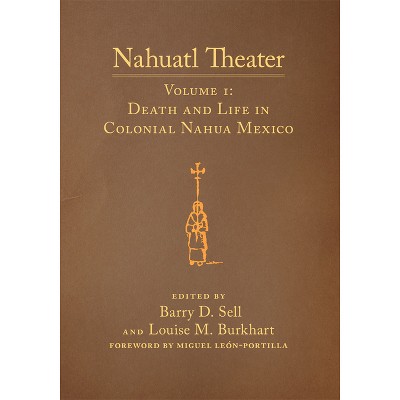Nahuatl Theater - by  Barry D Sell & Louise M Burkhart (Paperback)
