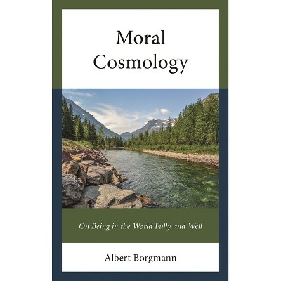 Moral Cosmology - by  Albert Borgmann (Hardcover)