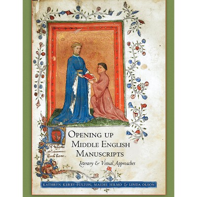 Opening Up Middle English Manuscripts - by  Kathryn Kerby-Fulton & Maidie Hilmo & Linda Olson (Paperback)