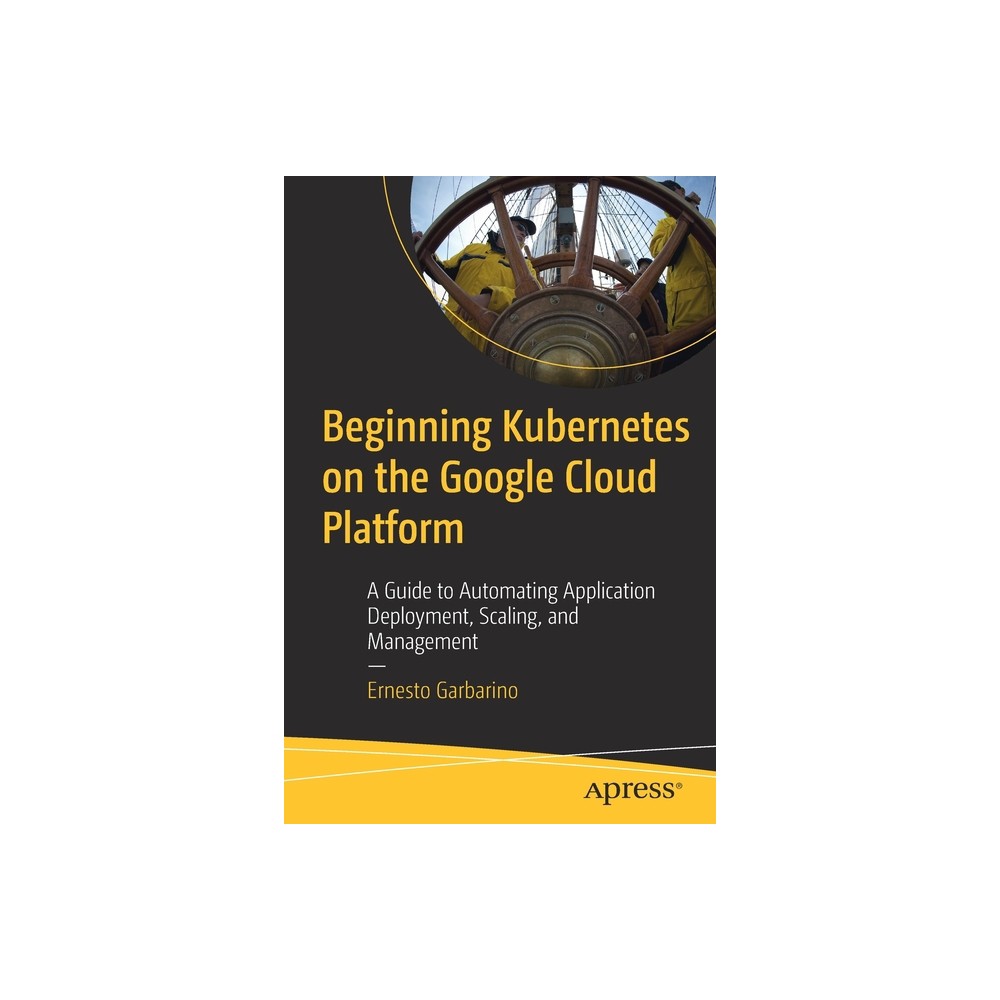 Beginning Kubernetes on the Google Cloud Platform - by Ernesto Garbarino (Paperback)