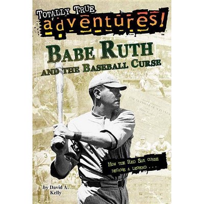 Babe Ruth and the Baseball Curse (Totally True Adventures) - by  David A Kelly (Paperback)