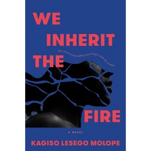 We Inherit the Fire - by  Kagiso Lesego Molope (Hardcover) - 1 of 1