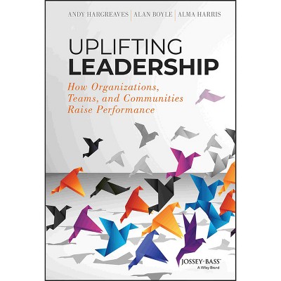 Uplifting Leadership - by  Andy Hargreaves & Alan Boyle & Alma Harris (Hardcover)