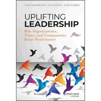 Uplifting Leadership - by  Andy Hargreaves & Alan Boyle & Alma Harris (Hardcover)