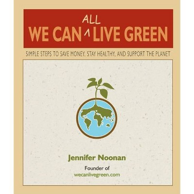 We Can All Live Green - by  Jennifer Noonan (Paperback)