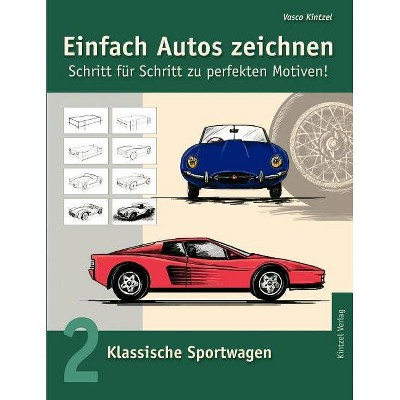 Einfach Autos zeichnen - Schritt für Schritt zu perfekten Motiven! - by  Vasco Kintzel (Paperback)