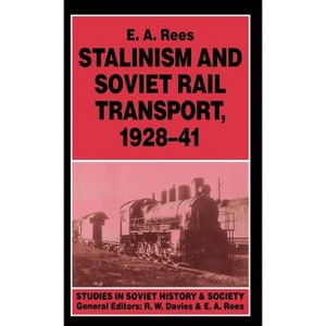 Stalinism and Soviet Rail Transport, 1928-41 - (Studies in Russian and East European History and Society) by  E A Rees (Hardcover) - 1 of 1