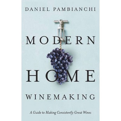 Modern Home Winemaking - by  Daniel Pambianchi (Paperback)