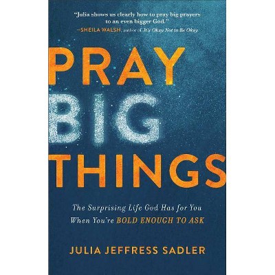 Pray Big Things - by  Julia Jeffress Sadler (Paperback)