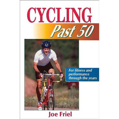  Cycling Past 50 - (Ageless Athlete) by  Joe Friel (Paperback) 