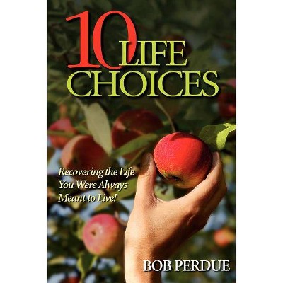 Ten Life Choices - by  Bob Perdue (Paperback)