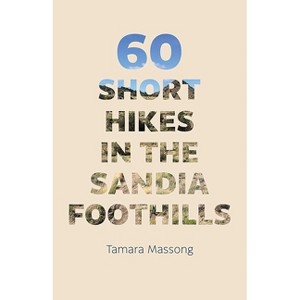 60 Short Hikes in the Sandia Foothills - by  Tamara Massong (Paperback) - 1 of 1