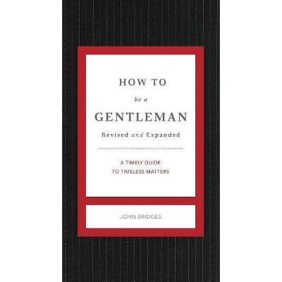 How to Be a Gentleman Revised and Expanded - (Gentlemanners) by  John Bridges (Hardcover)