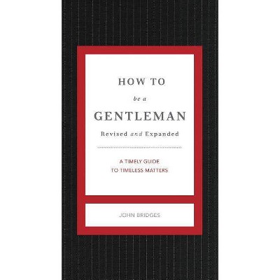 How to Be a Gentleman Revised and Expanded - (Gentlemanners) by  John Bridges (Hardcover)