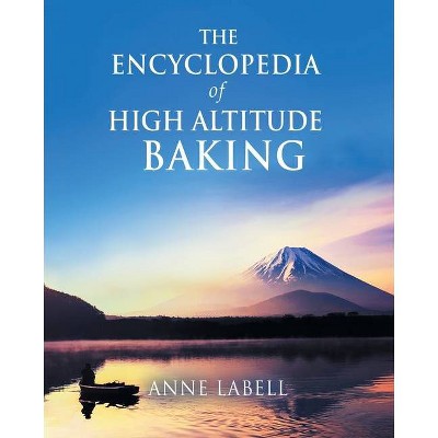 The Encyclopedia Of High Altitude Baking - by  Anne Labell (Paperback)