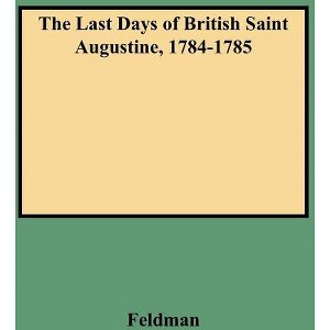 Last Days of British Saint Augustine, 1784-1785 - by  Lawrence H Feldman (Paperback) - 1 of 1
