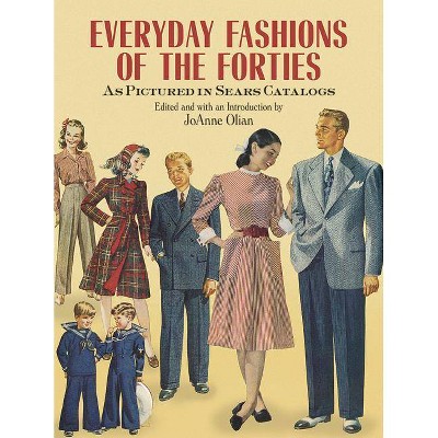 Everyday Fashions of the Forties as Pictured in Sears Catalogs - (Dover Fashion and Costumes) by  Joanne Olian (Paperback)