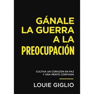 Gánale La Guerra a la Preocupación - by  Louie Giglio (Paperback) - 1 of 1