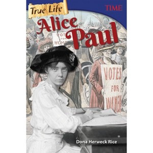 True Life: Alice Paul - (Time(r) Informational Text) by  Dona Herweck Rice (Paperback) - 1 of 1