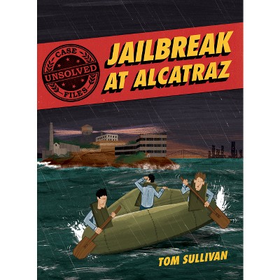 Unsolved Case Files: Jailbreak at Alcatraz - by Tom Sullivan