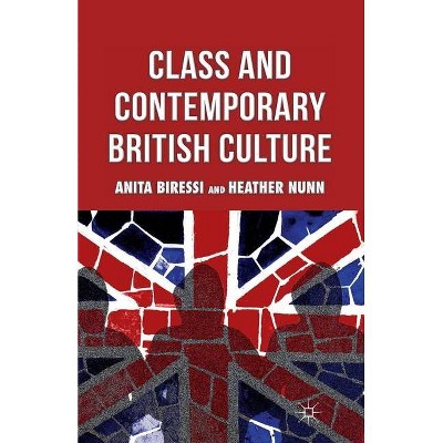 Class and Contemporary British Culture - by  A Biressi & H Nunn (Paperback)