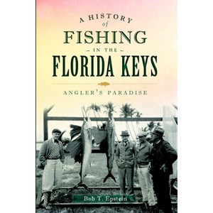 A History of Fishing in the Florida Keys - (Sports) by  Robert T Epstein (Paperback) - 1 of 1