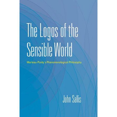 The Logos of the Sensible World - (Collected Writings of John Sallis) by  John Sallis (Paperback)