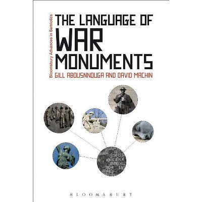 The Language of War Monuments - (Bloomsbury Advances in Semiotics) by  David Machin & Gill Abousnnouga (Paperback)