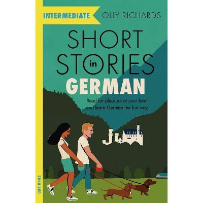 Short Stories in German for Intermediate Learners - by  Olly Richards (Paperback)