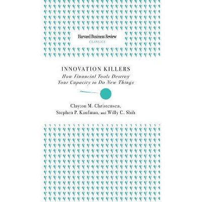 Innovation Killers - by  Clayton M Christensen & Stephen P Kaufman & Willy C Shih (Hardcover)