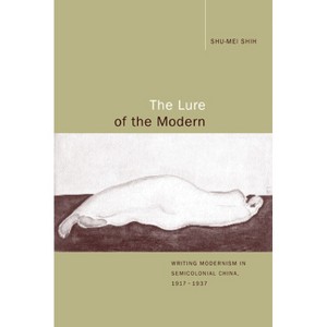 The Lure of the Modern - (Berkeley Interdisciplinary Studies of China) by  Shu-Mei Shih (Paperback) - 1 of 1
