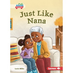 Just Like Nana - (Let's Look at Families (Pull Ahead Readers -- Fiction)) by  Lucie Miller (Paperback) - 1 of 1