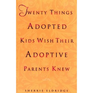 Twenty Things Adopted Kids Wish Their Adoptive Parents Knew - by  Sherrie Eldridge (Paperback) - 1 of 1