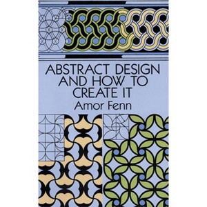 Abstract Design and How to Create It - (Dover Art Instruction) Abridged by  Amor Fenn (Paperback) - 1 of 1