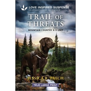 Trail of Threats - (Mountain Country K-9 Unit) Large Print by  Jessica R Patch (Paperback) - 1 of 1