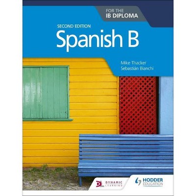 Spanish B for the Ib Diploma Second Edition - by  Mike Thacker & Bianchi (Paperback)