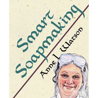 Smart Soapmaking - (Smart Soap Making) by  Anne L Watson (Paperback)