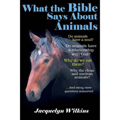 What the Bible Says About Animals - by  Jacquelyn Wilkins (Paperback)