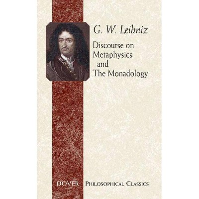 Discourse on Metaphysics and the Monadology - (Dover Philosophical Classics) by  G W Leibniz (Paperback)