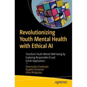 Revolutionizing Youth Mental Health with Ethical AI - by  Sharmistha Chatterjee & Azadeh Dindarian & Usha Rengaraju (Paperback) - 1 of 1