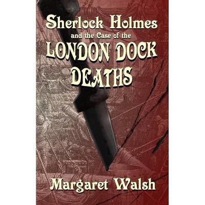 Sherlock Holmes and The Case of The London Dock Deaths - by  Margaret Walsh (Paperback)